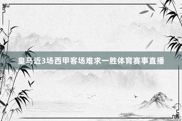皇马近3场西甲客场难求一胜体育赛事直播