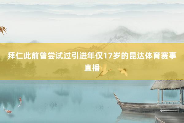 拜仁此前曾尝试过引进年仅17岁的昆达体育赛事直播