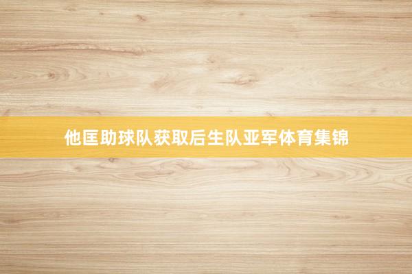 他匡助球队获取后生队亚军体育集锦