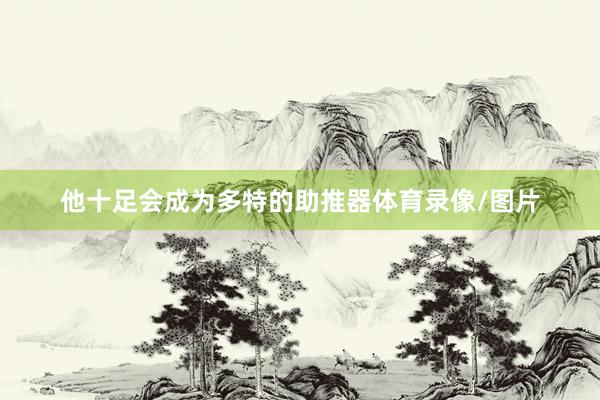他十足会成为多特的助推器体育录像/图片