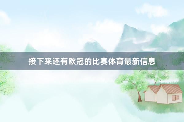 接下来还有欧冠的比赛体育最新信息