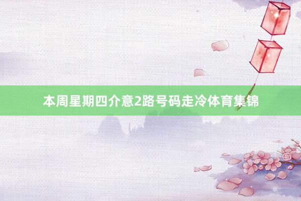 本周星期四介意2路号码走冷体育集锦
