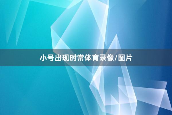 小号出现时常体育录像/图片