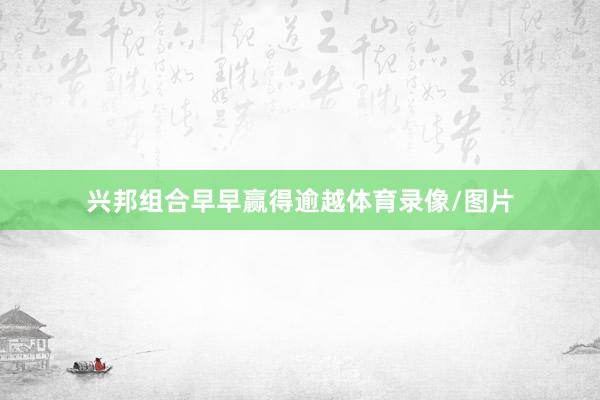 兴邦组合早早赢得逾越体育录像/图片
