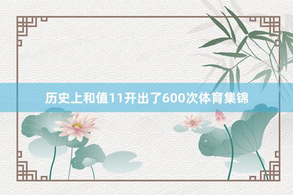 历史上和值11开出了600次体育集锦
