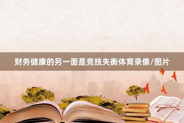 财务健康的另一面是竞技失衡体育录像/图片