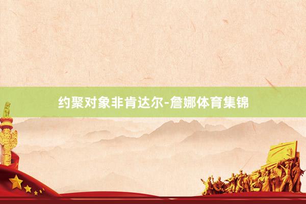 约聚对象非肯达尔-詹娜体育集锦