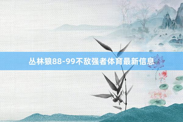 丛林狼88-99不敌强者体育最新信息