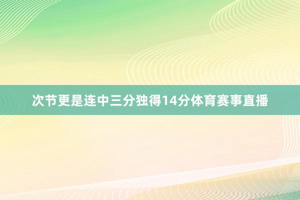 次节更是连中三分独得14分体育赛事直播