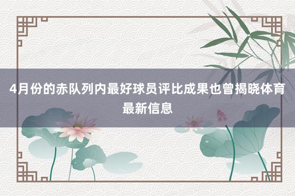 4月份的赤队列内最好球员评比成果也曾揭晓体育最新信息