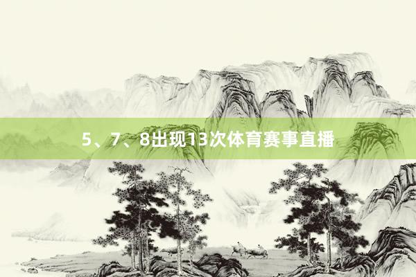5、7、8出现13次体育赛事直播