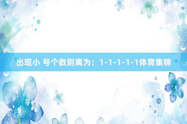 出现小 号个数别离为:1-1-1-1-1体育集锦