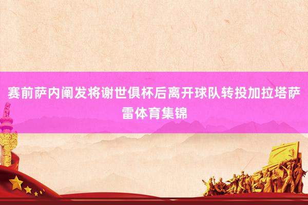 赛前萨内阐发将谢世俱杯后离开球队转投加拉塔萨雷体育集锦