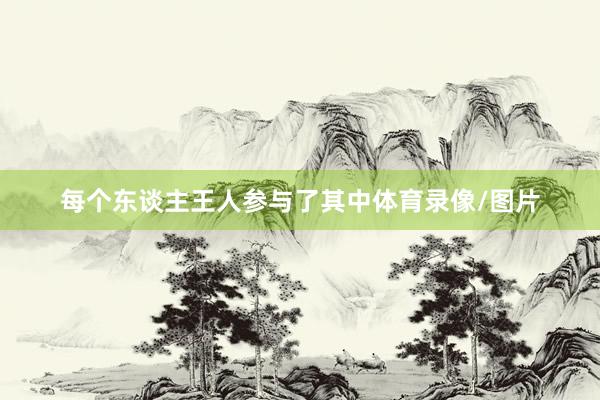 每个东谈主王人参与了其中体育录像/图片