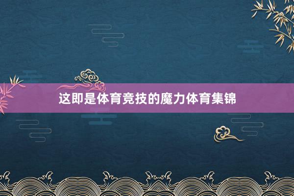 这即是体育竞技的魔力体育集锦