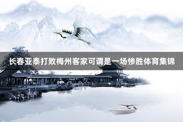 长春亚泰打败梅州客家可谓是一场惨胜体育集锦