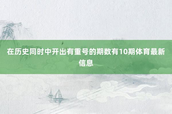 在历史同时中开出有重号的期数有10期体育最新信息