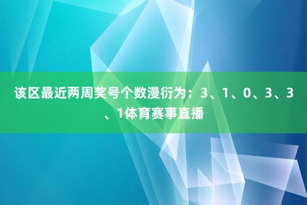 该区最近两周奖号个数漫衍为：3、1、0、3、3、1体育赛事直播