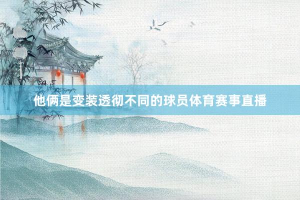 他俩是变装透彻不同的球员体育赛事直播