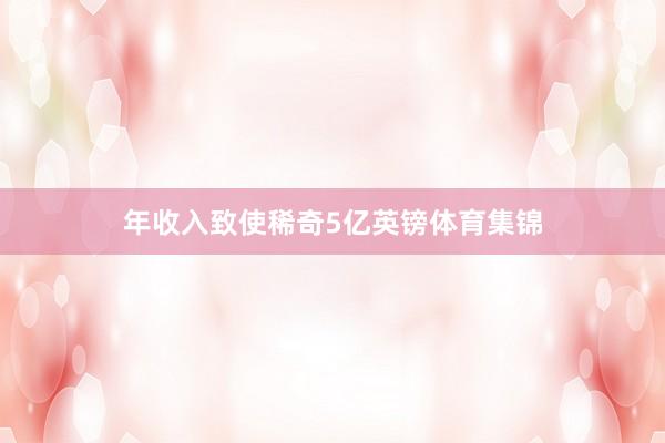 年收入致使稀奇5亿英镑体育集锦
