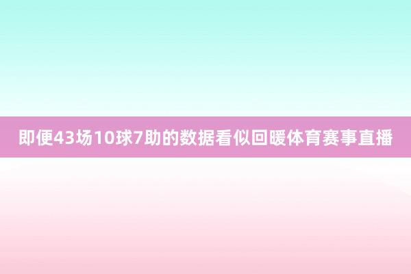即便43场10球7助的数据看似回暖体育赛事直播