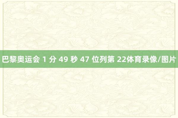 巴黎奥运会 1 分 49 秒 47 位列第 22体育录像/图片