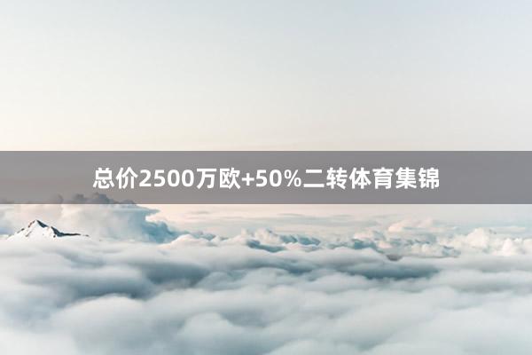总价2500万欧+50%二转体育集锦