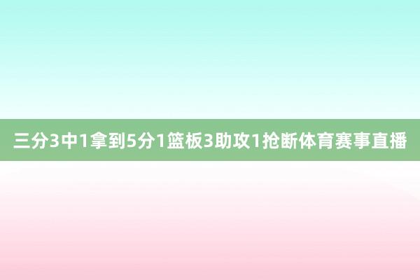 三分3中1拿到5分1篮板3助攻1抢断体育赛事直播