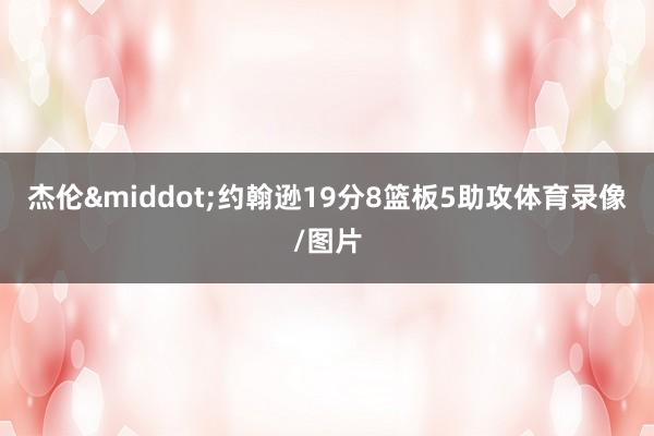 杰伦&middot;约翰逊19分8篮板5助攻体育录像/图片