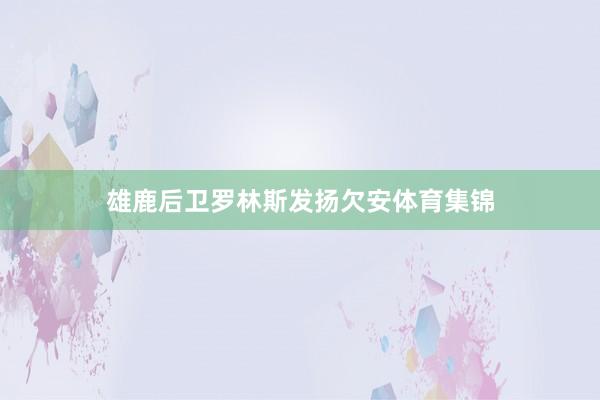 雄鹿后卫罗林斯发扬欠安体育集锦
