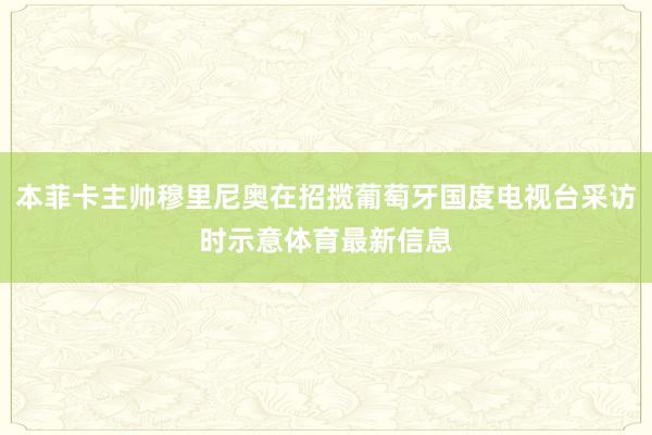 本菲卡主帅穆里尼奥在招揽葡萄牙国度电视台采访时示意体育最新信息