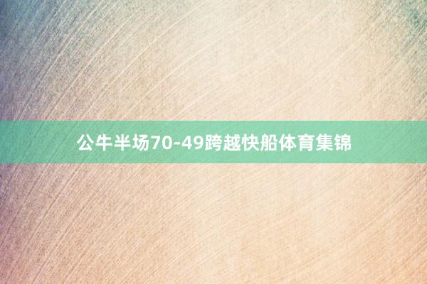 公牛半场70-49跨越快船体育集锦