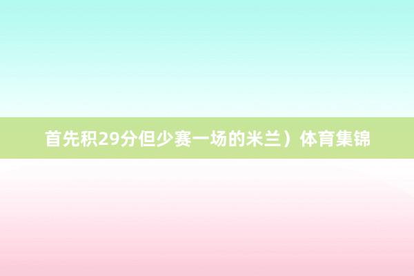 首先积29分但少赛一场的米兰）体育集锦