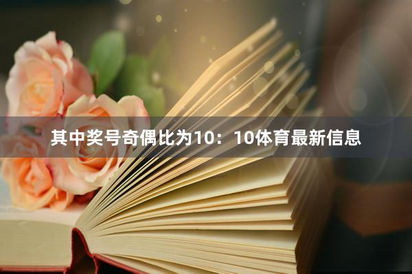 其中奖号奇偶比为10：10体育最新信息